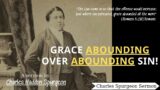 Grace Abounding over Abounding Sin! | Charles Spurgeon Sermons 2022 – 2023