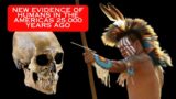 Humans Were in Americas Thousands of Years Earlier Than Thought