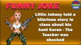 Joke: Little Johnny told a hilarious story in class about his Aunt Karen – The Teacher was shocked