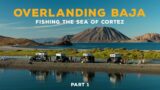 OVERLANDING BAJA | Fishing the Sea of Cortez [Part 1/3]