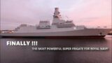 Proud !! UK to deliver the most powerful type 26 super frigate for royal navy