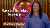 Sacred Sunday Service with Michael Mirdad