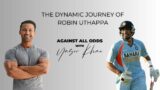 The Dynamic Journey of Robin Uthappa | Against all odds with Yasir Khan