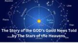 The Story of the GOD’s Good News Told by The Stars of  the Heavens.