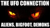 The UFO Connection : Aliens, Bigfoot…Demons?