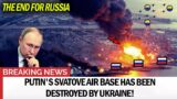 The end for Russia. Putin's Svatove Air Base Has Been Destroyed By Ukraine!