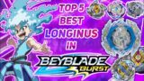 Top 5 Best & The Most Powerful Longinus In Beyblade Burst!