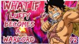 What If Luffy Becomes A Warlord | PART 2 |