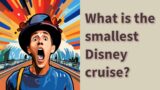 What is the smallest Disney cruise?