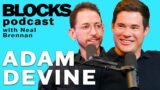 Adam Devine | The Blocks Podcast w/ Neal Brennan | FULL EPISODE 34