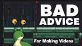 Bad Advice For Making Videos