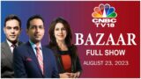 Bazaar: The Most Comprehensive Show On Stock Markets | Full Show | August 23, 2023 | CNBC TV18