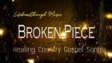 Broken Piece by Lifebreakthrough Music/Healing Country Gospel Songs