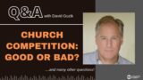 Church Competition: Good or Bad? LIVE Q&A with David Guzik for August 3, 2023