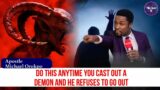 Do This To Cast Out A Demon That Refuses To Go Out – Apostle Michael Orokpo