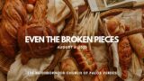 Even the Broken Pieces | August 6, 2023