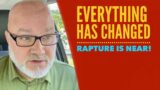Everything Has Changed. Rapture is NEAR! Tom Cote