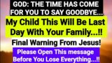 GOD: THE TIME HAS COME FOR YOU TO SAY GOODBYE….