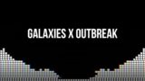 Galaxies X Outbreak | Mashup