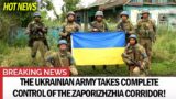 Hot news. The Ukrainian army takes complete control of the Zaporizhzhia corridor!