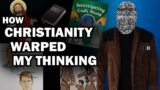 How Christianity Warped My Thinking