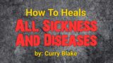 How To Heal All Sickness And Diseases by Curry Blake @OneTrueVine