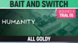 Humanity – All Goldy – Bait and Switch – Sequence 06 – Trial 05