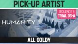 Humanity – All Goldy – Pick-Up Artist – Sequence 06 – Trial 03-A
