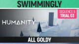 Humanity – All Goldy – Swimmingly – Sequence 06 – Trial 03