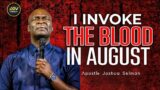 I INVOKE THE BLOOD IN AUGUST #PRAYERS – APOSTLE JOSHUA SELMAN