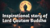 Inspirational story of Lord Gautam Buddha
