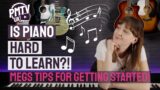 Is Piano Hard To Learn?! – Megs Top Tips for Getting to Grips With the Piano!