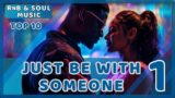 LISTEN JUST BE WITH SOMEONE 1 | RnB & SOUL MUSIC | LOVE MUSIC | CHILL VIBES