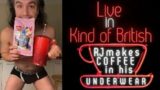 LIVE in Kind Of British – RJ Makes Coffee In His Underwear