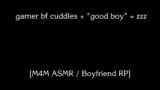 [M4M ASMR] Cuddling and napping with gamer bf [boyfriend rp] [sleep aid] [good boy]