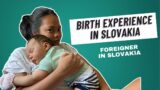 My Birth experience as a foreigner in Slovakia | First time mommy.