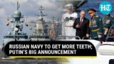 Putin Adds 30 Combat Ships To Russian Navy Fleet Amid Ukraine War; Reviews Nuclear Submarines