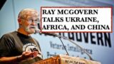 RAY MCGOVERN TALKS UKRAINE, AFRICA, AND CHINA