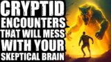 REAL CRYPTID ENCOUNTERS THAT WILL MESS WITH YOUR HEAD