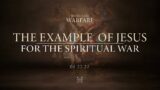 The Example of Jesus For The Spiritual War | 08-20-2023