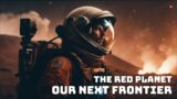 The Red Planet: Our Next Frontier
