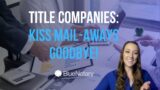 Title Companies: Kiss Mail-Aways Goodbye!
