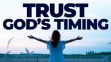 Trust In God's Perfect Timing | Stop Worrying & Start Trusting