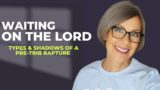 Waiting on The Lord: Types & Shadows of a Pre-Trib Rapture
