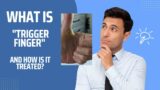 What Is "Trigger Finger"  and How Is It Treated