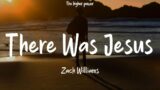 Zach Williams – There Was Jesus (Lyrics)