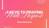 "4 Keys to Praying with Purpose" Pastor Daniel Kraft August 8, 2023