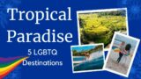 5 Tropical Paradises. An LGBTQ Guide #gaytravel #gaytraveler #lgbtqtravel