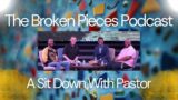 A Sit Down With Pastor | The Broken Pieces Podcast