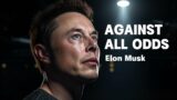 AGAINST ALL ODDS – Elon Musk